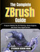 The Complete Zbrush Guide: Prepare Models for 3D Printing, Game Engines, and Real-Time Applications by Stevenson Benson Mark