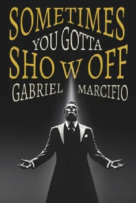 Sometimes You Gotta Show Off by Gabriel Marcifio