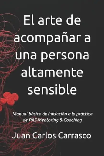 El arte de acompañar a una persona altamente sensible: Manual básico de iniciación a la práctica de PAS Mentoring & Coaching by Juan Carlos Carrasco