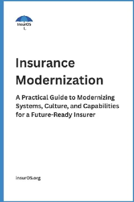 Insurance Modernization: A Practical Guide to Modernizing Systems, Culture, and Capabilities for a Future-Ready Insurer by Insuros Org