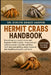 Hermit Crabs Handbook: Everything You Need to Know and Beginner Crabitat Guide - deep sand and saltwater pools, humidity and heat, shell shop and molt by Evelyn Grace Harper