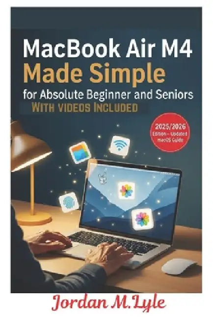 MacBook Air M4 Made Simple for Absolute Beginners and Seniors: A Simple ...
