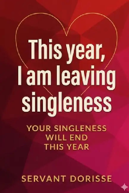 This year, I am leaving singleness: Your singleness will end this year by Jules Ndanga, Dorisse Brown
