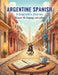 Argentine Spanish: A Beginner'S Journey by Kyle Spencer