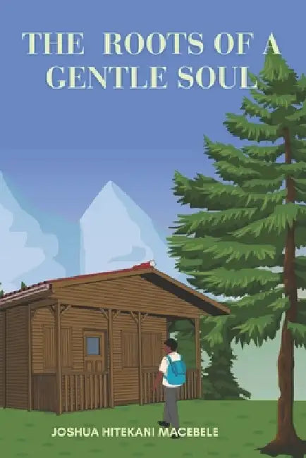 The roots of a gentle soul by Joshua Hitekani Macebele