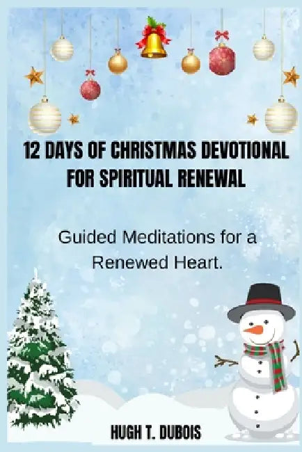 12 Days of Christmas Devotional for Spiritual Renewal: Guided Meditations for a Renewed Heart. by Hugh T. DuBois