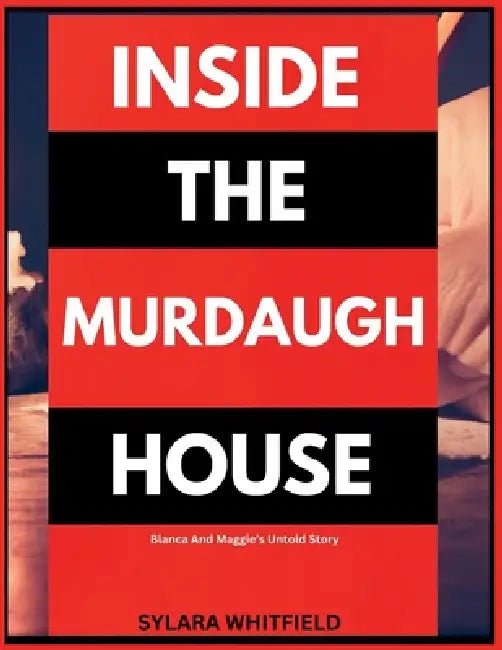 Inside the Murdaugh House: Blanca And Maggie's Untold Story by Sylara Whitfield