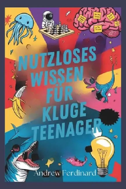 Nutzloses Wissen für kluge Teenager: Entdecken Sie über 200 faszinierende Fakten, die Ihre Neugier wecken, Gespräche anregen und Ihre Perspektive mit by Andrew Ferdinard