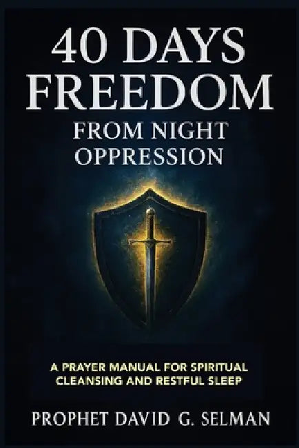 40 Days Freedom from Night Oppression: A Prayer Manual for Spiritual Cleansing and Restful Sleep by David G. Selman