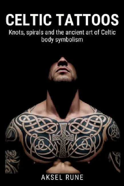 Celtic Tattoos: Knots, spirals and the ancient art of Celtic body symbolism by Aksel Rune