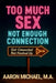 Too Much Sex, Not Enough Connection: Get Connected, Not Hooked Up by Aaron Michael