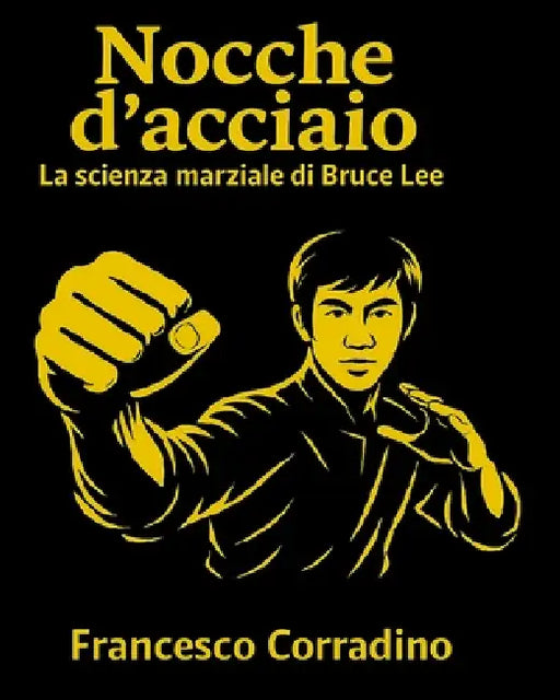 Nocche d'Acciaio - La Scienza Marziale di Bruce Lee by Francesco Corradino