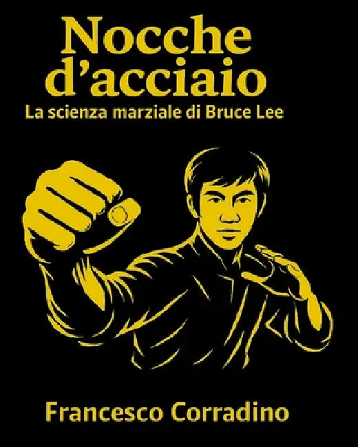 Nocche d'Acciaio - La Scienza Marziale di Bruce Lee by Francesco Corradino