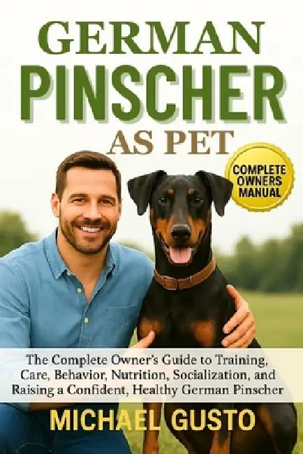 German Pinscher as Pet: The Complete Owner's Guide to Training, Care, Behavior, Nutrition, Socialization, and Raising a Confident, Healthy German Pins by Michael Gusto
