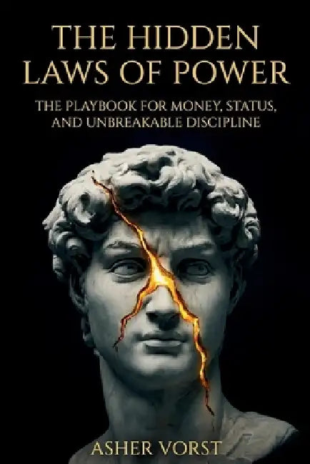 The Hidden Laws of Power: The Playbook for Money, Status, and Unbreakable Discipline by Asher Vorst