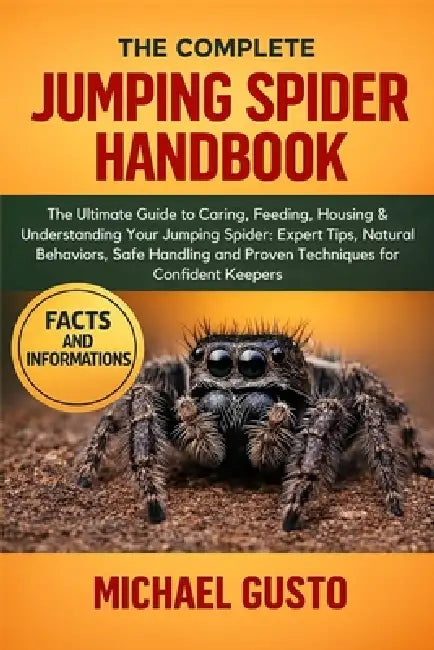 The Complete Jumping Spider Handbook: The Ultimate Guide to Caring, Feeding, Housing & Understanding Your Jumping Spider: Expert Tips, Natural Behavio by Michael Gusto