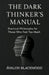 The Dark Thinker's Manual: Practical Philosophy for Those Who Feel Too Much by Ávalon Blackwood