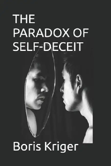 The Paradox of Self-Deceit: How We Shape Inner Reality by Boris Kriger