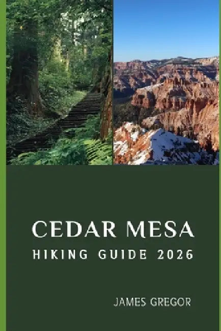 Cedar Mesa Hiking Guide 2026: Hidden Trails, Ancient Landscapes, and Expert Insights for Exploring Cedar Mesa in 2026 by James Gregor
