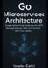 Go Microservices Architecture: Designing Distributed Systems with gRPC, Message Queues, Clean Architecture, and Observability by Howley Cahill