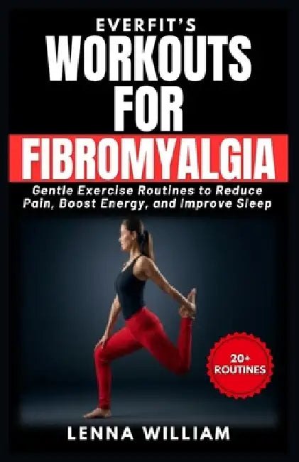 EverFit's Workouts for Fibromyalgia: Gentle Exercise Routines to Reduce Pain, Boost Energy, and Improve Sleep by Everfit's Workouts for Fibro William