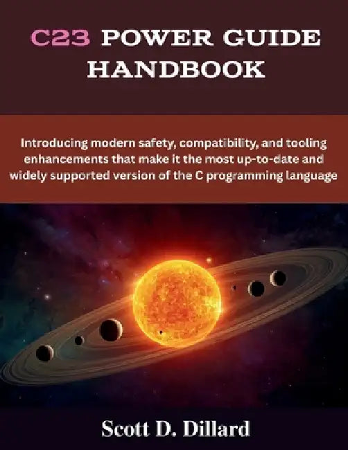 C23 Power Guide Handbook: Introducing modern safety, compatibility, and tooling enhancements that make it the most up-to-date and widely supported ver by Scott D. Dillard