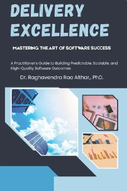 Delivery Excellence: Mastering the Art of Software Success: A Practitioner's Guide to Building Predictable, Scalable, and High-Quality Software Outcom by Raghavendra Rao Althar