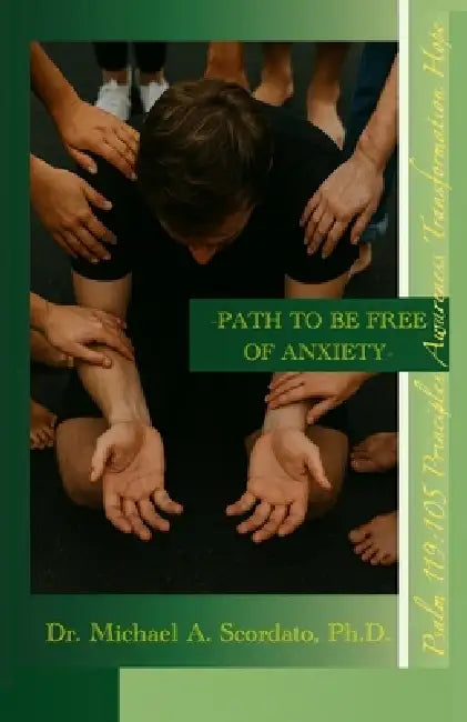 Path To Be Free Of Anxiety: A Guide To Manage Anxiety Transcend Overcome Overthinking Suffering Worry Solution Principles Awareness Transformation Hop by Michael A. Scordato