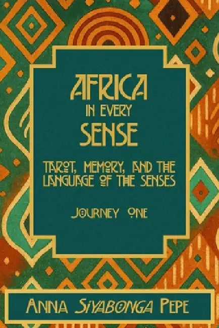 Africa in every sense: Tarot, Memory, and the Language of the Senses by Anna Siyabonga Pepe