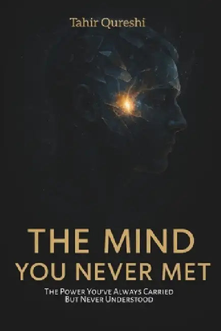 The Mind You Never Met: Discover The Power You've Always Carried But Never Understood. by Tahir Qureshi