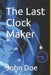 The Last Clock Maker by John Doe