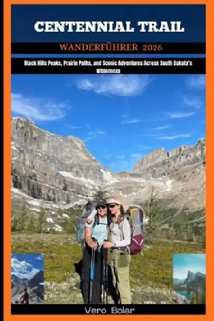 Centennial Trail Wanderführer 2026: Black Hills Peaks, Prairie Paths, and Scenic Adventures Across South Dakota's Wilderness by Vero Bolar