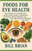 Foods for Eye Health: The Ultimate Eye-Support Diet: Boost Visual Clarity, Strengthen the Retina, Reduce Dryness, and Fight Age-Related Eye Problems N by Bill Brian