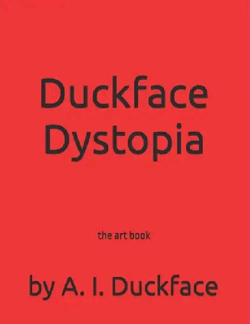 Duckface Dystopia: the art book by Keith Edward Reynolds, Brandon Simon, A. I. Duckface