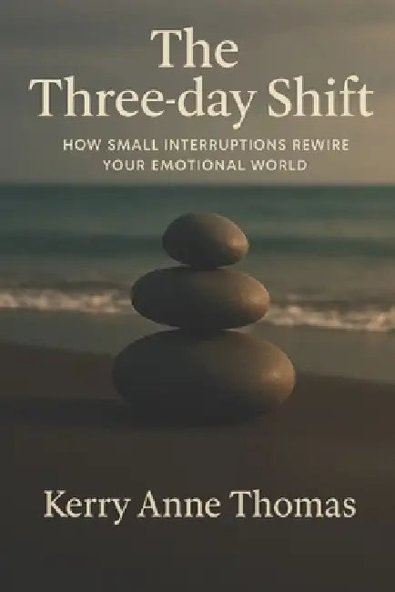 The Three-day Shift: How Small Interruptions Rewire Your Emotional World by Paul Thomas, Kerry Anne Thomas