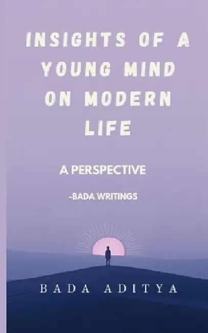 Insights of a Young Mind On Modern Life: A Perspective - Bada writings by Nirmala Gunta, Bada Aditya