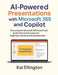 AI-Powered Presentations with Microsoft 365 and Copilot: The complete Microsoft 365 PowerPoint guide with AI and Copilot for beginners, trainers, and by Kai Ellington