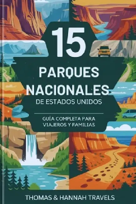 15 Parques Nacionales de Estados Unidos: Guía completa para viajeros y familias by Thomas And Hannah Travels