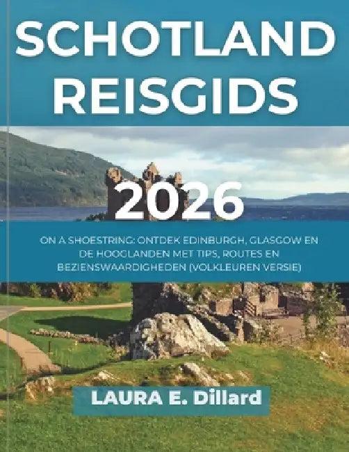 Schotland Reisgids 2026: On a Shoestring: Ontdek Edinburgh, Glasgow En de Hooglanden Met Tips, Routes En Bezienswaardigheden (Volkleuren Versie) by Laura E. Dillard