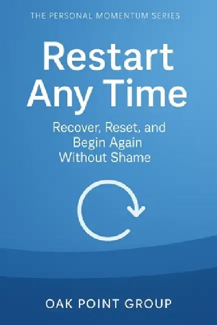 Restart Any Time: Recover, Reset, and Begin Again Without Shame by Oak Point Group