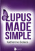 Lupus Made Simple: A Complete, Plain-Language Guide to Symptoms, Triggers, Treatment Options, and Daily Strategies for Taking Control of Your Health by Katherine Solace