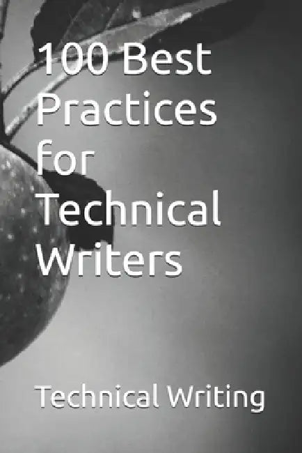 100 Best Practices for Technical Writers by Technical Writing