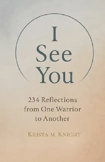 I See You: 234 Reflections from One Warrior to Another by Krista M. Knight