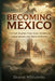 Becoming Mexico: The Epic Journey from Aztec Empires to Independence and National Identity by Eleanor Whitcombe