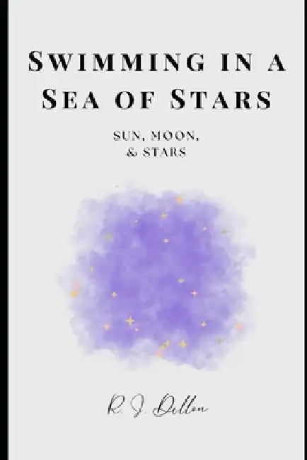 Swimming in a Sea of Stars: Sun, Moon, & Stars by R. J. Dillon