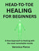 Head-To-Toe Healing for Beginners: A New Approach to Healing with the most remarkable results by Veronica Pierce