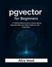 pgvector for Beginners: A Practical Introduction to Vector Search, Semantic Retrieval, and AI Features with PostgreSQL by Alira Vexel