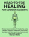 Head-To-Toe Healing for Common Ailments: Simple, Natural Solutions For Headaches, Colds, Allergies, Heartburn, Indigestion, Sinus Issues, Back Pain, S by Kieran Wells