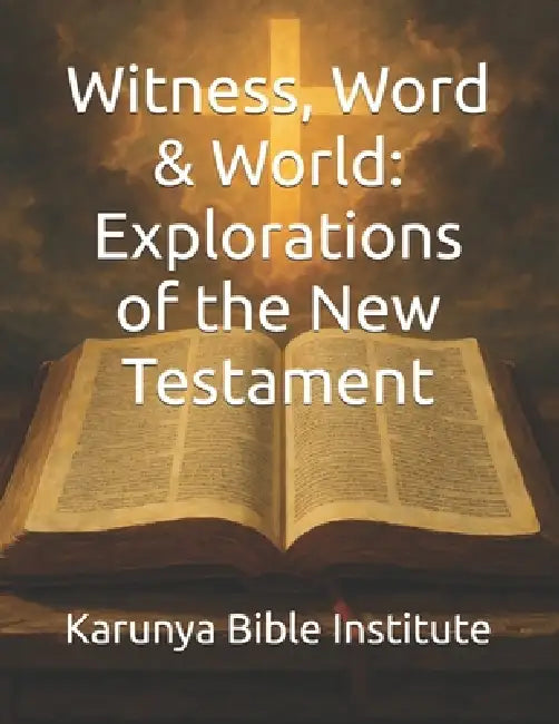 Witness, Word & World: Explorations of the New Testament by Samuel Nelapati, Bradley Sliedrecht