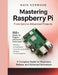 Mastering Raspberry Pi: From Zero to Advanced Projects by Maya Norwood